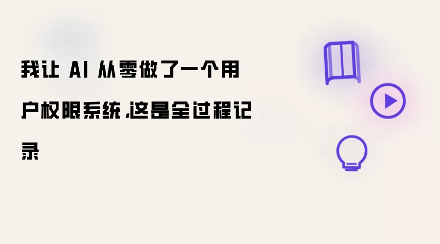 我让 AI 从零做了一个用户权限系统,这是全过程记录