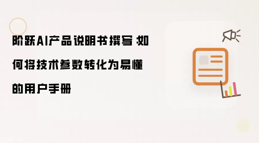 阶跃AI产品说明书撰写：如何将技术参数转化为易懂的用户手册