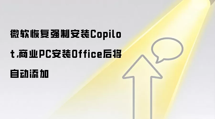 微软恢复强制安装Copilot,商业PC安装Office后将自动添加