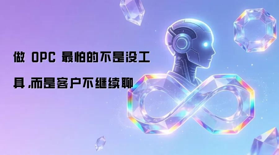 做 OPC 最怕的不是没工具，而是客户不继续聊