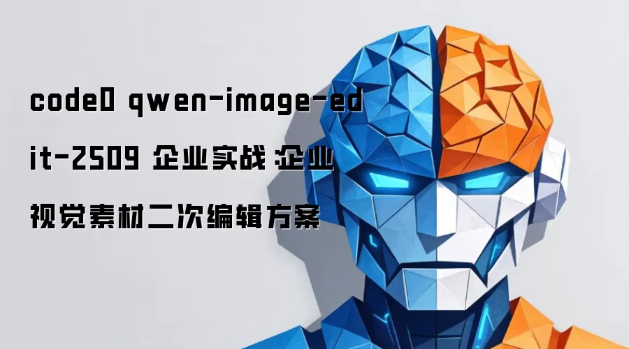 code0 qwen-image-edit-2509 企业实战：企业视觉素材二次编辑方案