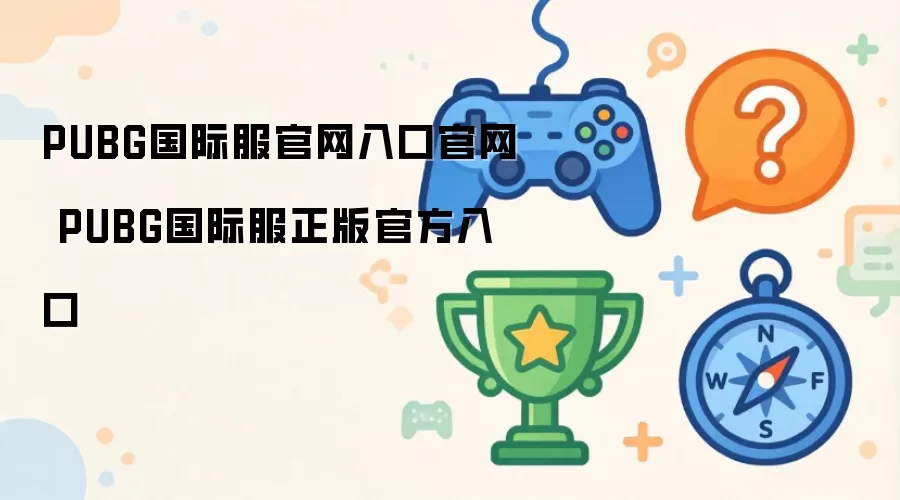 PUBG国际服官网入口官网 PUBG国际服正版官方入口