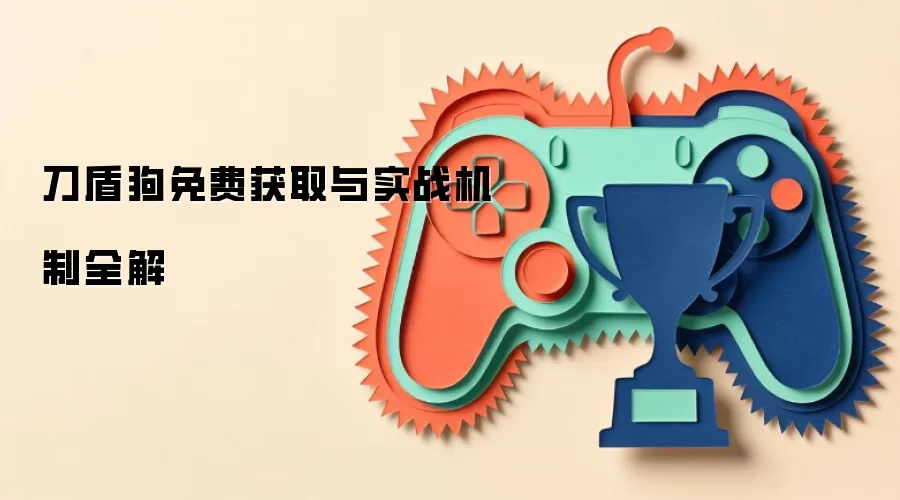 刀盾狗免费获取与实战机制全解
