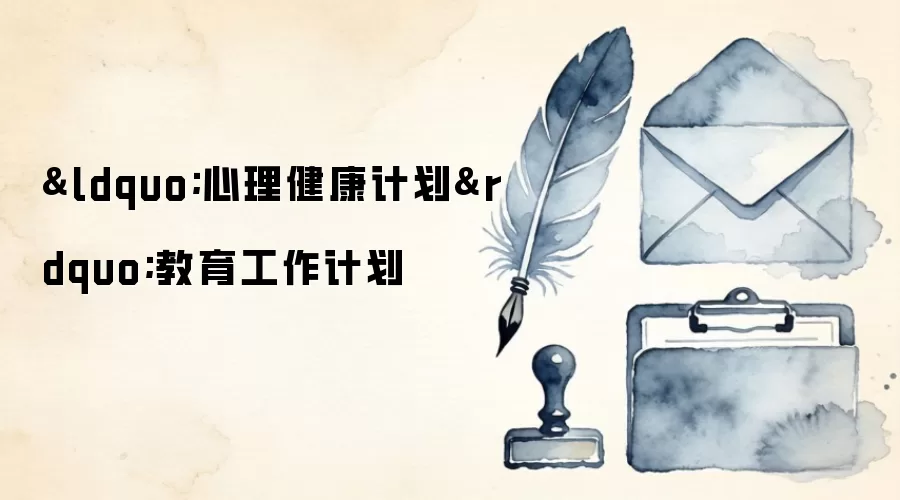 &ldquo;心理健康计划&rdquo;教育工作计划