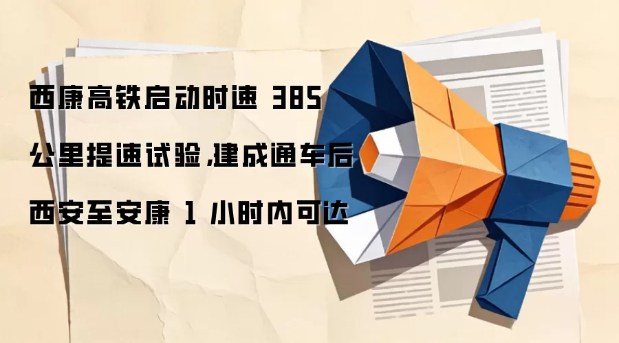 西康高铁启动时速 385 公里提速试验,建成通车后西安至安康 1 小时内可达