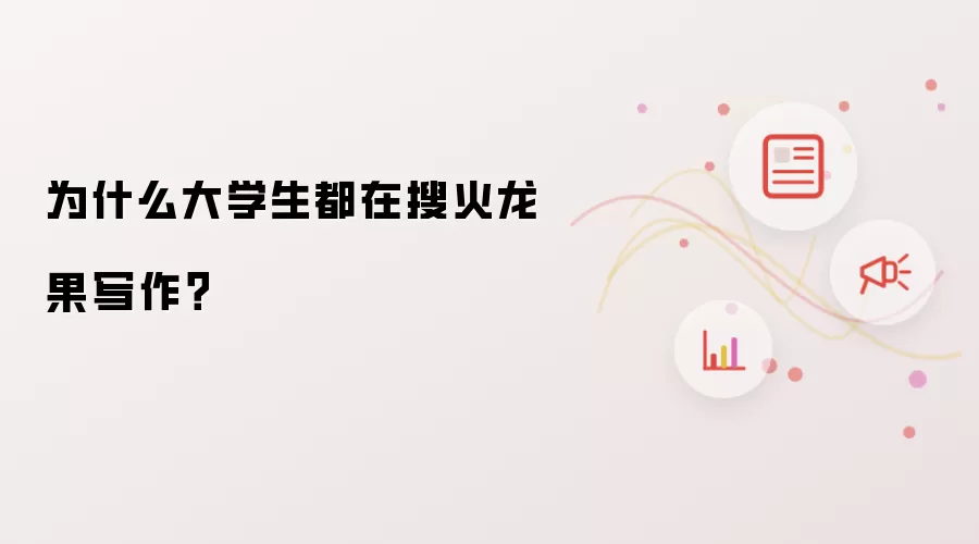 为什么大学生都在搜火龙果写作？