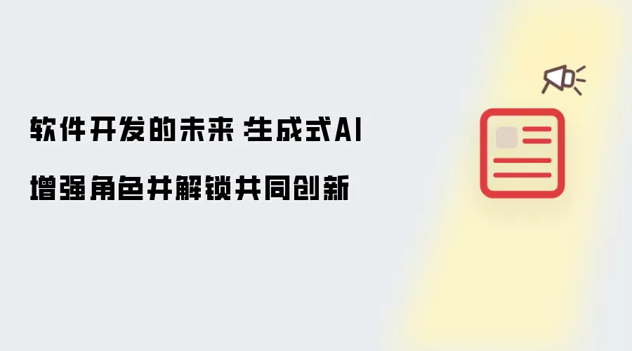 软件开发的未来：生成式AI增强角色并解锁共同创新