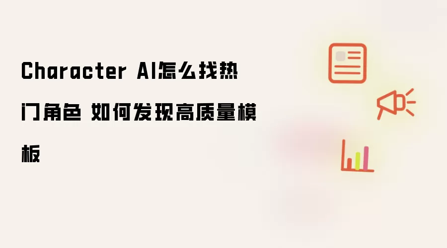 Character AI怎么找热门角色 如何发现高质量模板
