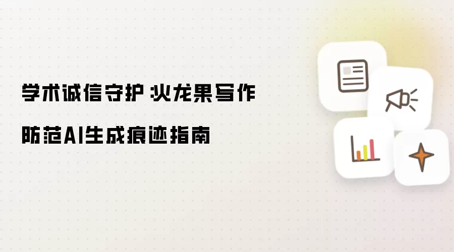 学术诚信守护:火龙果写作防范AI生成痕迹指南