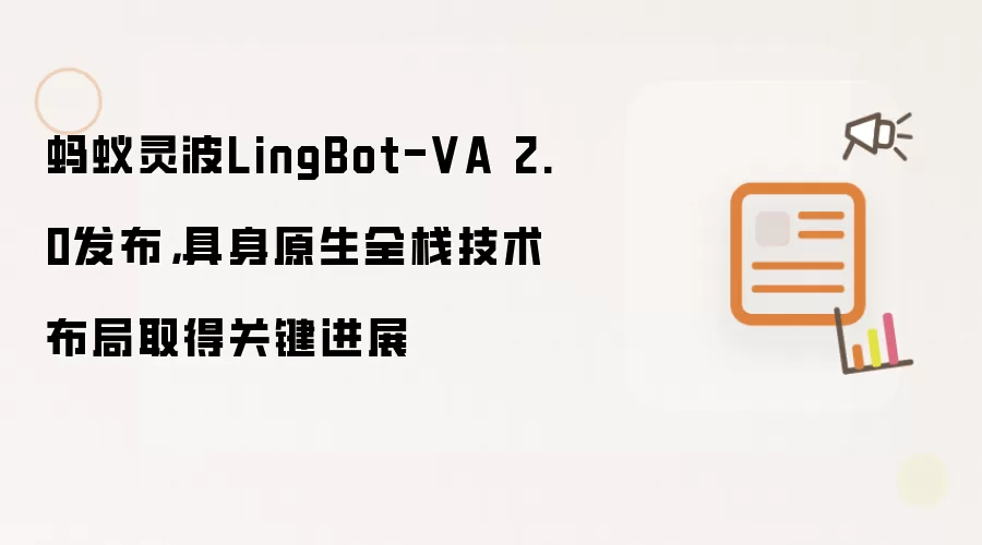蚂蚁灵波LingBot-VA 2.0发布,具身原生全栈技术布局取得关键进展
