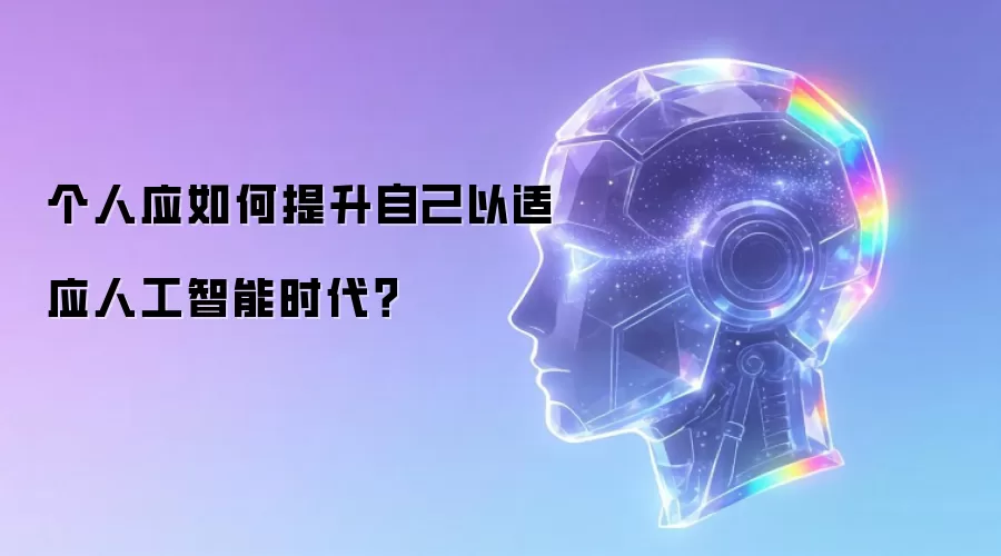 个人应如何提升自己以适应人工智能时代?