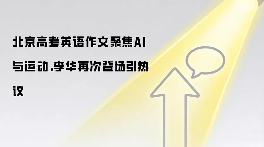 北京高考英语作文聚焦AI与运动，李华再次登场引热议