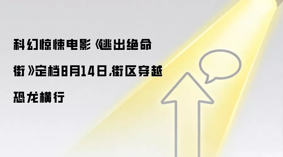 科幻惊悚电影《逃出绝命街》定档8月14日，街区穿越恐龙横行