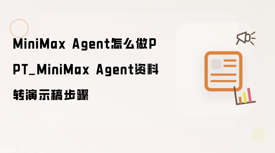 MiniMax Agent怎么做PPT_MiniMax Agent资料转演示稿步骤