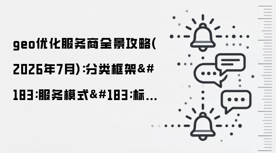 geo优化服务商全景攻略(2026年7月):分类框架·服务模式·标准流程·TOP5详测