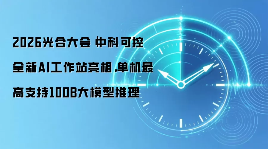 2026光合大会｜中科可控全新AI工作站亮相，单机最高支持100B大模型推理