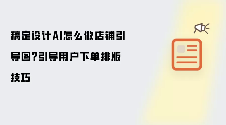 稿定设计AI怎么做店铺引导图？引导用户下单排版技巧