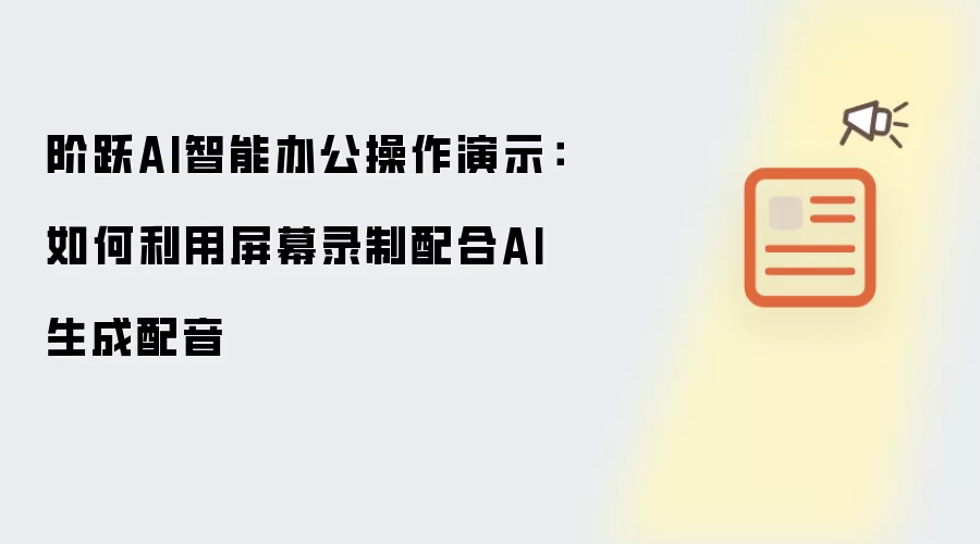 阶跃AI智能办公操作演示:如何利用屏幕录制配合AI生成配音