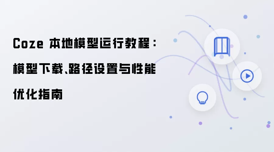 Coze 本地模型运行教程：模型下载、路径设置与性能优化指南