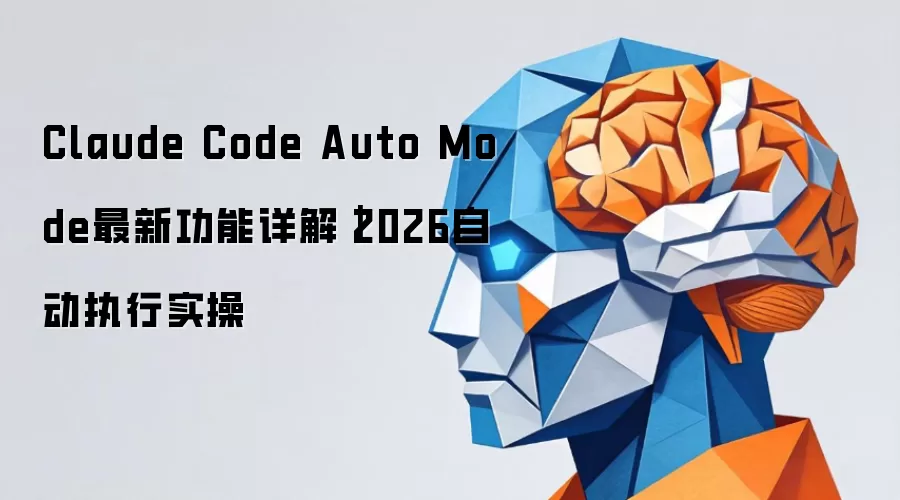 Claude Code Auto Mode最新功能详解|2026自动执行实操