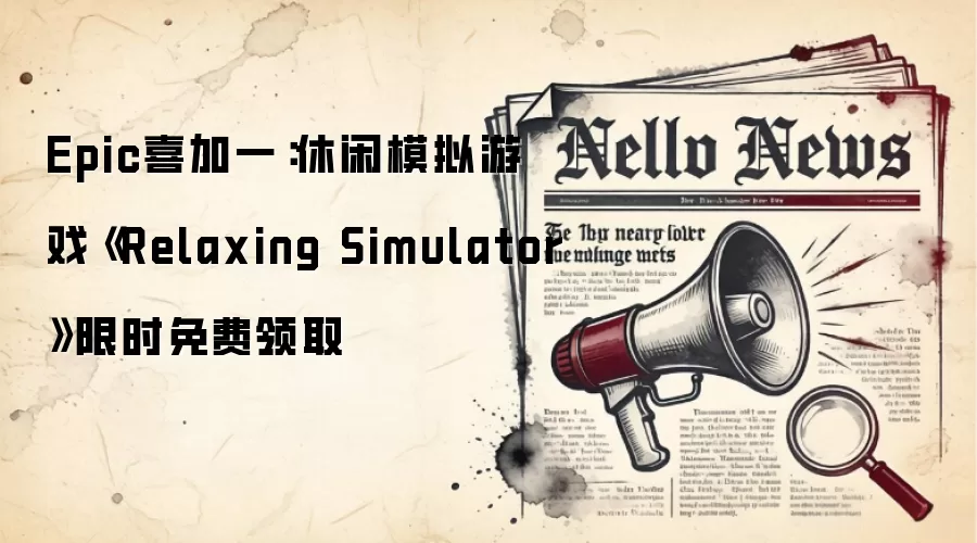 Epic喜加一:休闲模拟游戏《Relaxing Simulator》限时免费领取