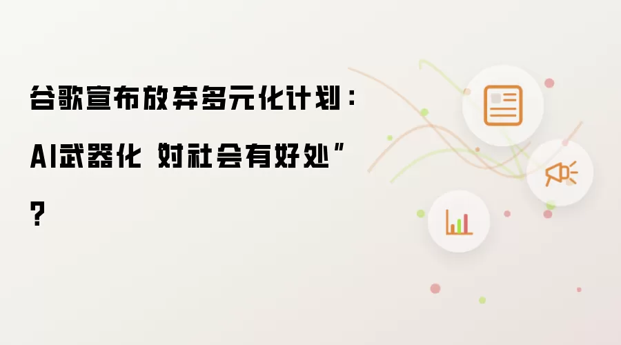 谷歌宣布放弃多元化计划:AI武器化“对社会有好处”?