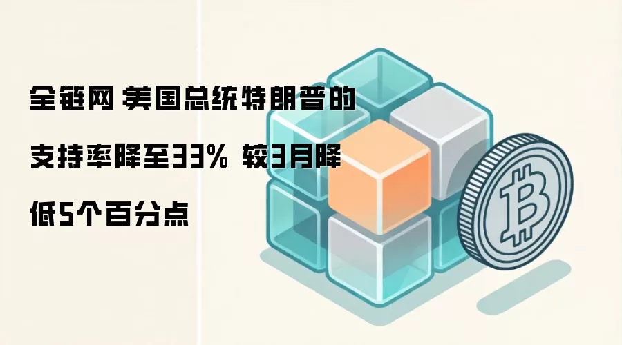 全链网：美国总统特朗普的支持率降至33% 较3月降低5个百分点