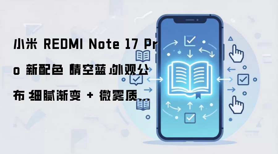 小米 REDMI Note 17 Pro 新配色「晴空蓝」外观公布:细腻渐变 + 微雾质感,7 月 14 日发布