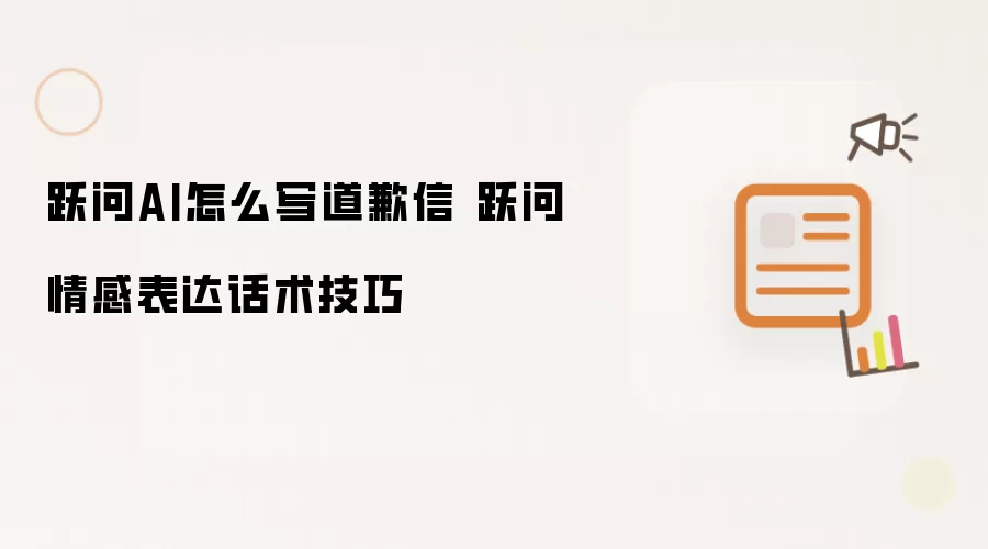 跃问AI怎么写道歉信 跃问情感表达话术技巧
