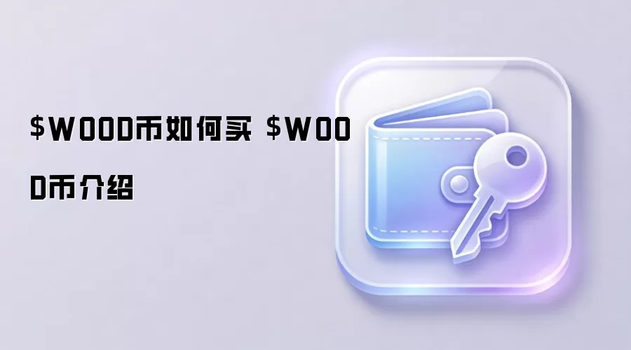 $WOOD币如何买 $WOOD币介绍 投资价值分析