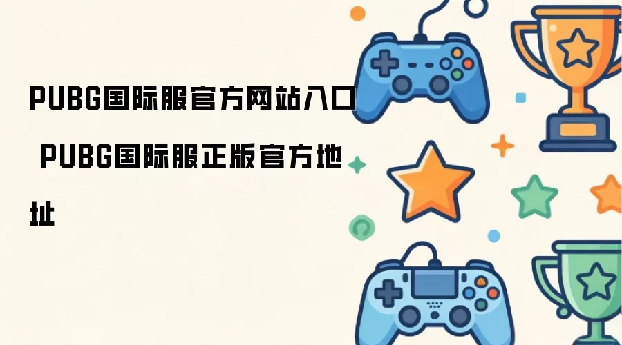 PUBG国际服官方网站入口 PUBG国际服正版官方地址
