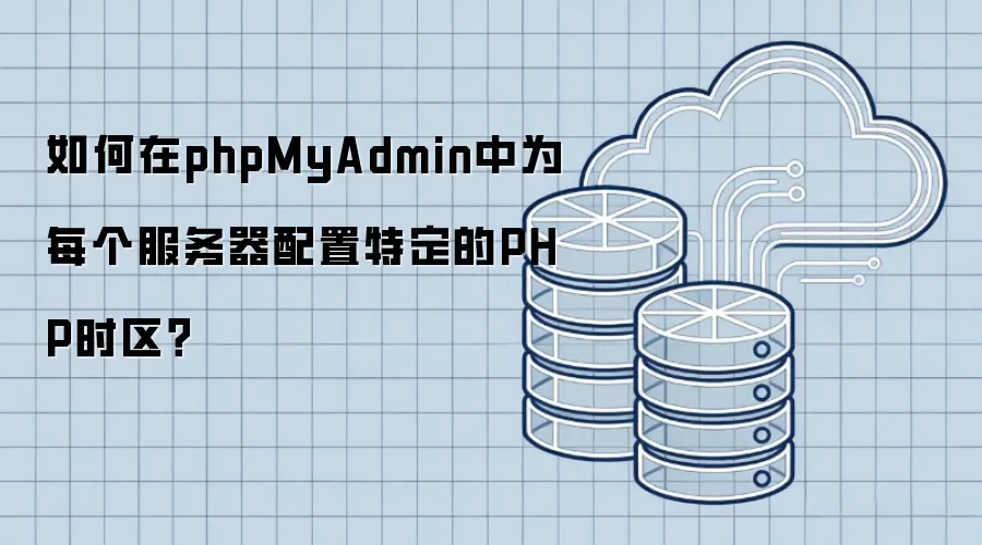 如何在phpMyAdmin中为每个服务器配置特定的PHP时区？