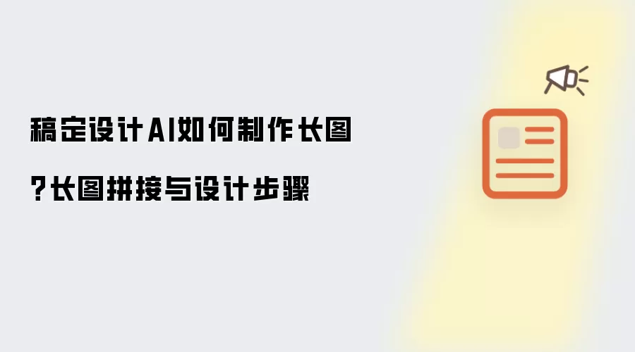 稿定设计AI如何制作长图？长图拼接与设计步骤