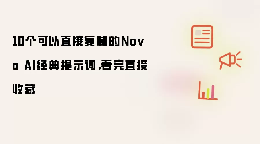 10个可以直接复制的Nova AI经典提示词,打开就能用