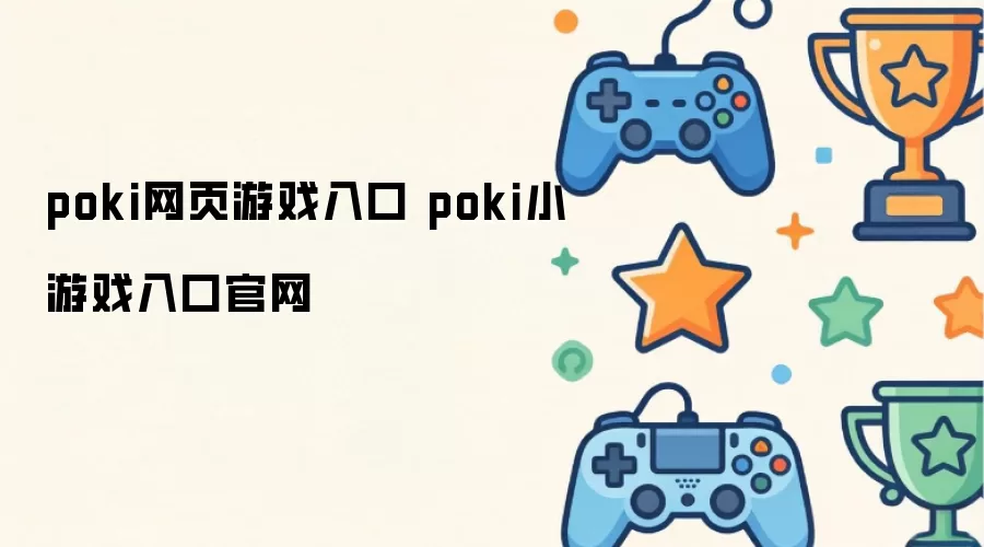 poki网页游戏入口 poki小游戏入口官网