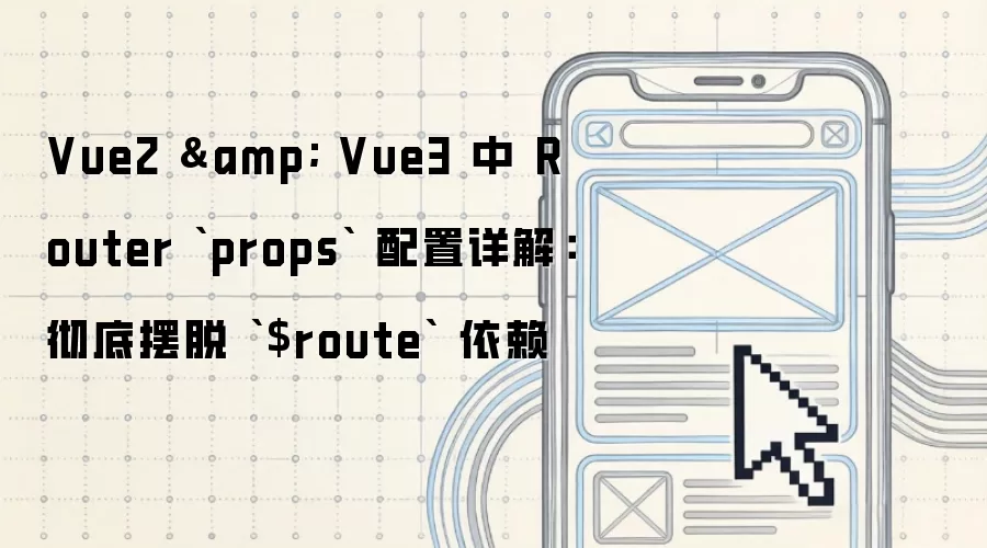 Vue2 & Vue3 中 Router `props` 配置详解：彻底摆脱 `$route` 依赖