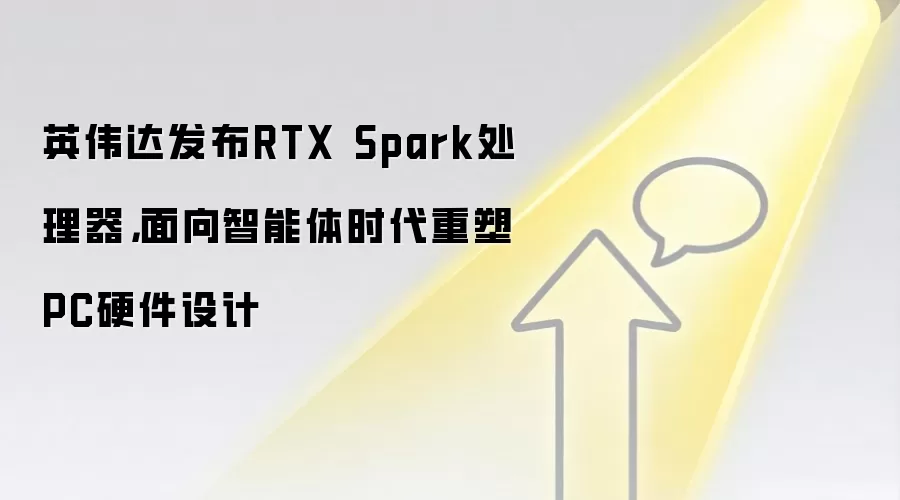 英伟达发布RTX Spark处理器,面向智能体时代重塑PC硬件设计