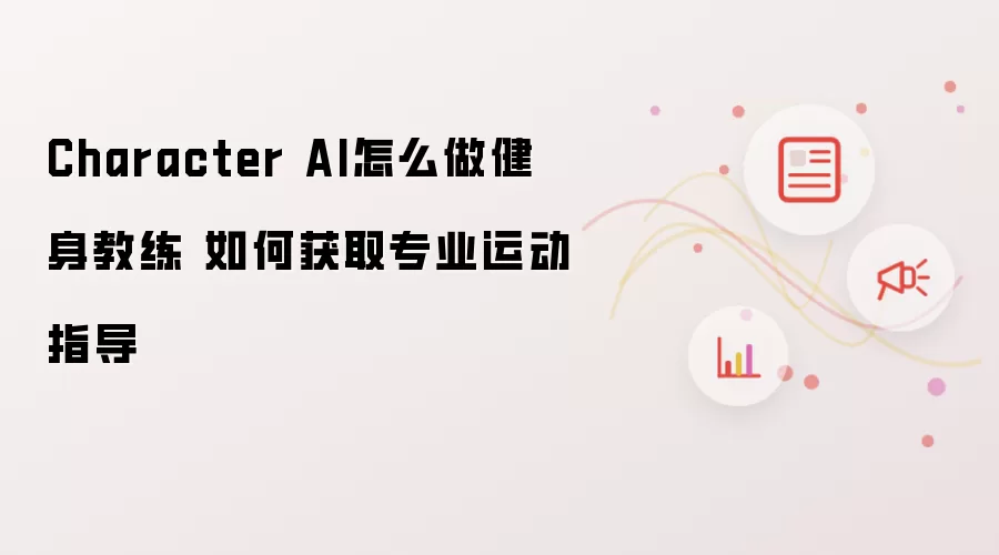 Character AI怎么做健身教练 如何获取专业运动指导