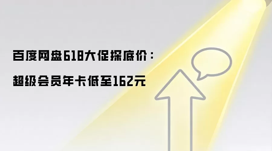 百度网盘618大促探底价:超级会员年卡低至162元