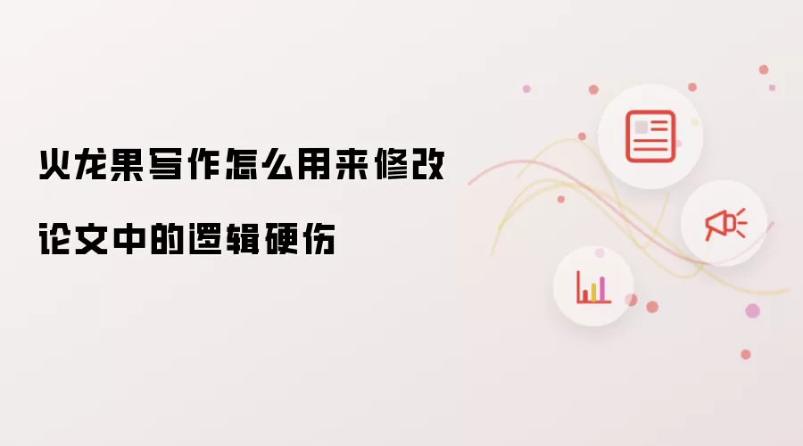 火龙果写作怎么用来修改论文中的逻辑硬伤