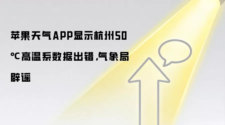 苹果天气APP显示杭州50℃高温系数据出错,气象局辟谣