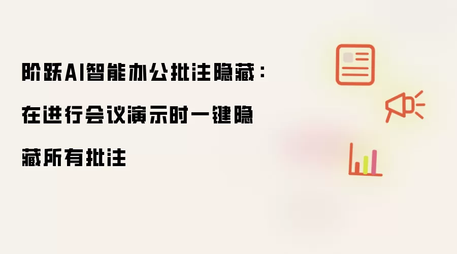阶跃AI智能办公批注隐藏：在进行会议演示时一键隐藏所有批注
