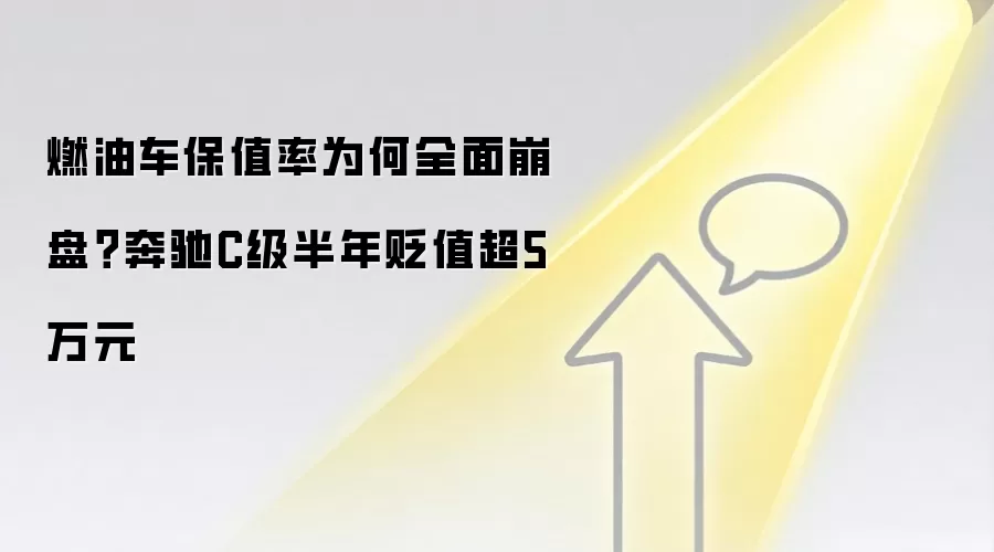 燃油车保值率为何全面崩盘？奔驰C级半年贬值超5万元