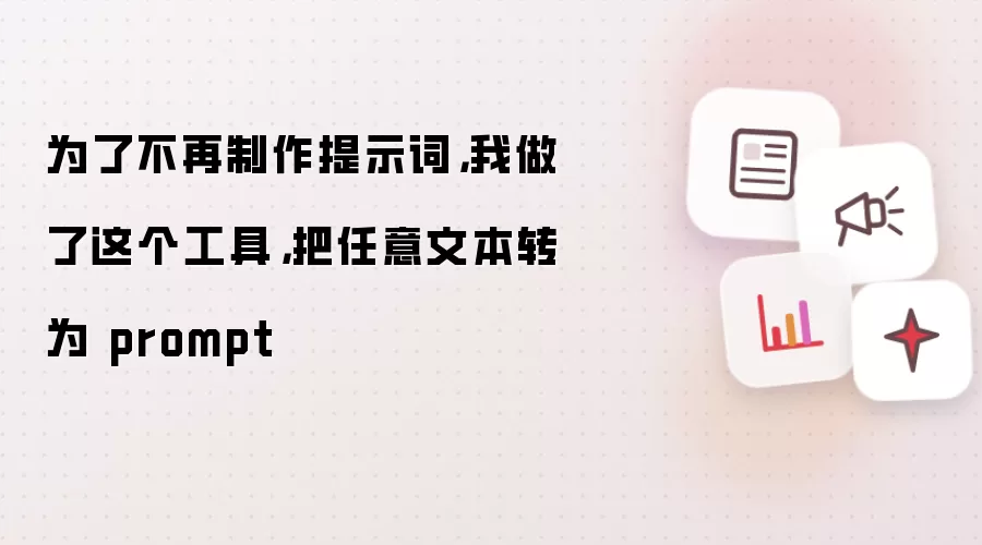 为了不再制作提示词,我做了这个工具,把任意文本转为 prompt