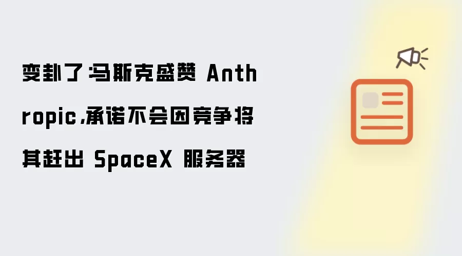 变卦了:马斯克盛赞 Anthropic,承诺不会因竞争将其赶出 SpaceX 服务器