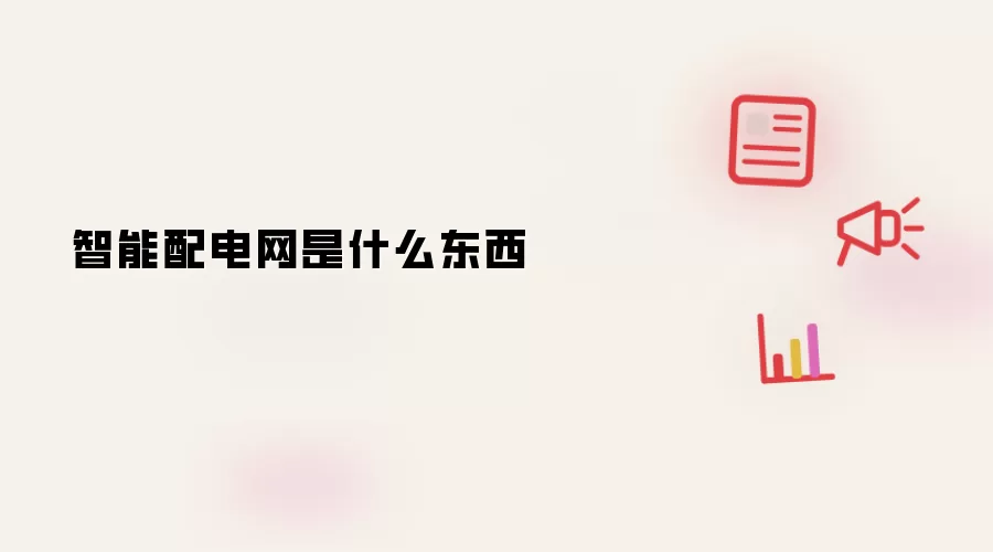 智能配电网是什么东西