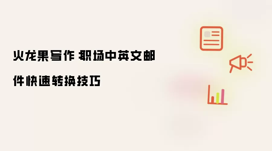 火龙果写作:职场中英文邮件快速转换技巧