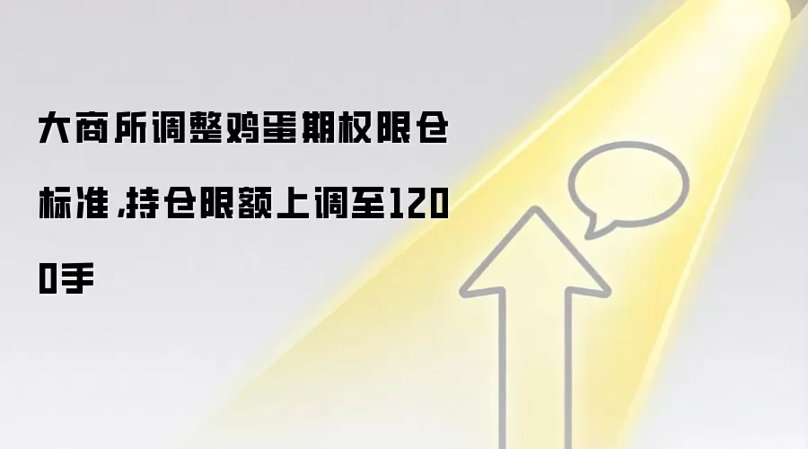 大商所调整鸡蛋期权限仓标准,持仓限额上调至1200手