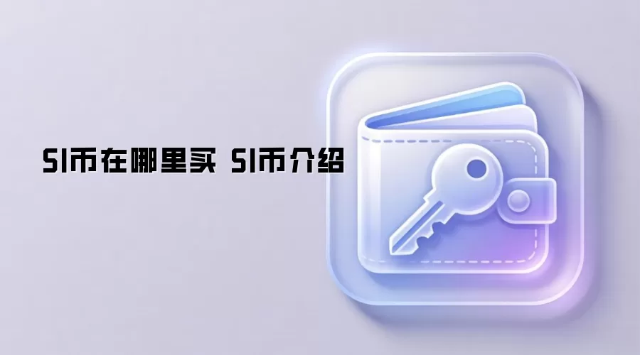 SI币购买指南与核心价值介绍