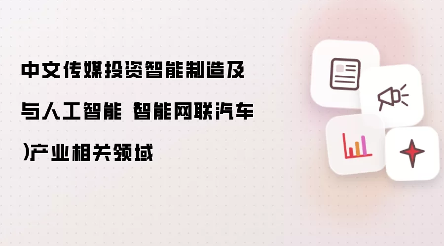 中文传媒投资智能制造及与人工智能(智能网联汽车)产业相关领域